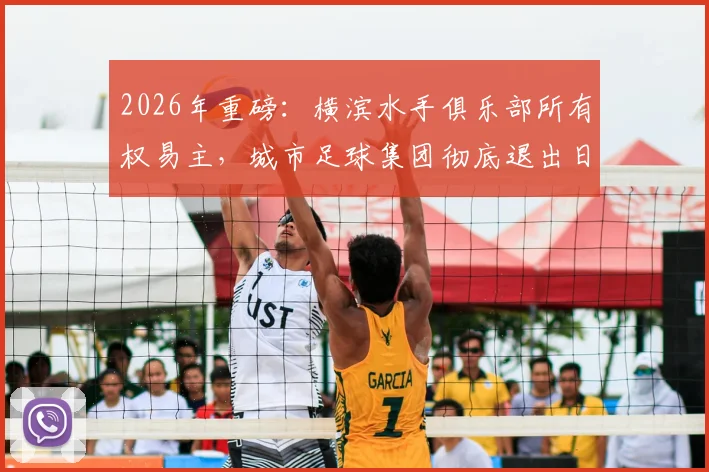 2026年重磅：横滨水手俱乐部所有权易主，城市足球集团彻底退出日职联，后续影响深度解读