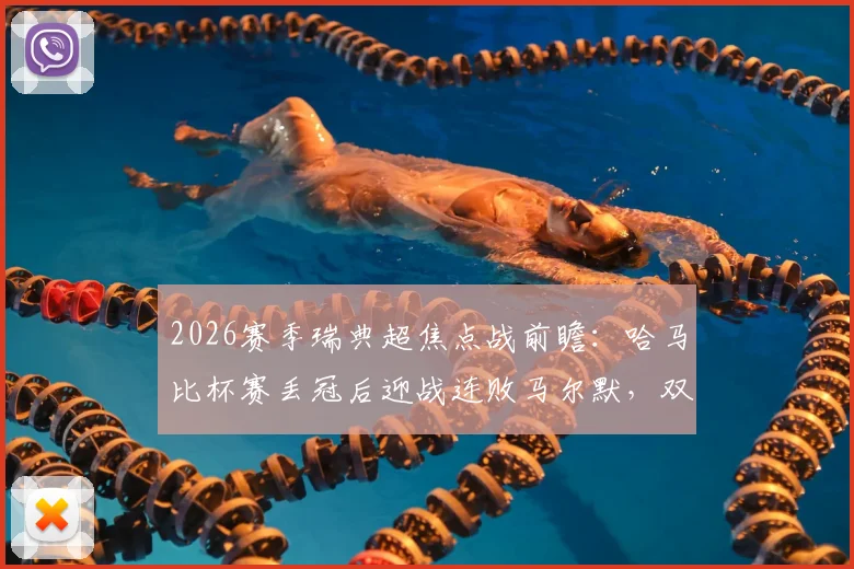 2026赛季瑞典超焦点战前瞻：哈马比杯赛丢冠后迎战连败马尔默，双方近期状态与历史交锋深度解读