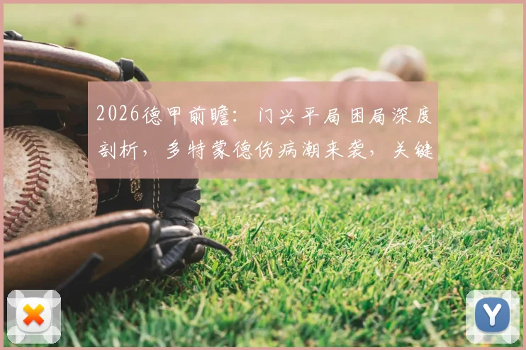 2026德甲前瞻:门兴平局困局深度剖析,多特蒙德伤病潮来袭,关键战局走势预测